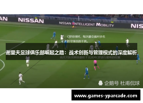 谢里夫足球俱乐部崛起之路：战术创新与管理模式的深度解析