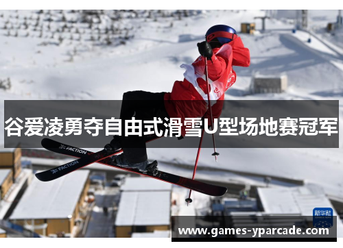 谷爱凌勇夺自由式滑雪U型场地赛冠军 谷爱凌勇夺自由式滑雪U型场地赛冠军