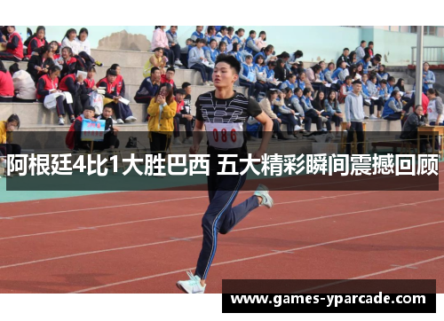 阿根廷4比1大胜巴西 五大精彩瞬间震撼回顾